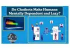 Do Chatbots Make Humans Mentally Dependent and Lazy?
