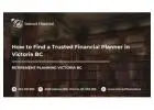 How to Find a Trusted Financial Planner in Victoria BC