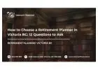 How to Choose a Retirement Planner in Victoria BC: 12 Questions to Ask