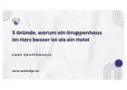 5 Gründe, warum ein Gruppenhaus im Harz besser ist als ein Hotel