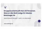 Gruppenunterkunft Harz 20 Personen Warum die Welt Lodge Ihr ideales Basislager ist.