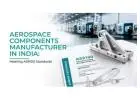 Aerospace Components Manufacturer in India Meeting AS9100 Standards